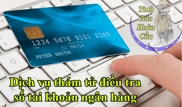 Dịch vụ thám tử Biên Hòa Đồng Nai điều tra số tài khoản ngân hàng